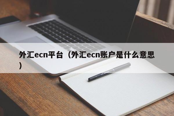 外汇ecn平台（外汇ecn账户是什么意思）