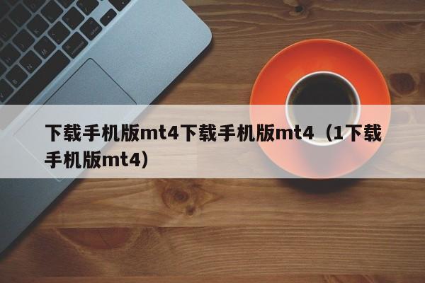 下载手机版mt4下载手机版mt4（1下载手机版mt4）