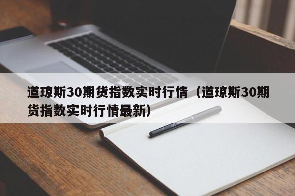 道琼斯30期货指数实时行情（道琼斯30期货指数实时行情最新）