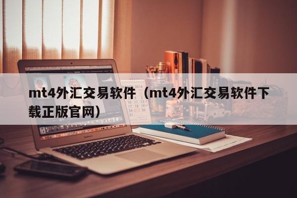 mt4外汇交易软件（mt4外汇交易软件下载正版官网）