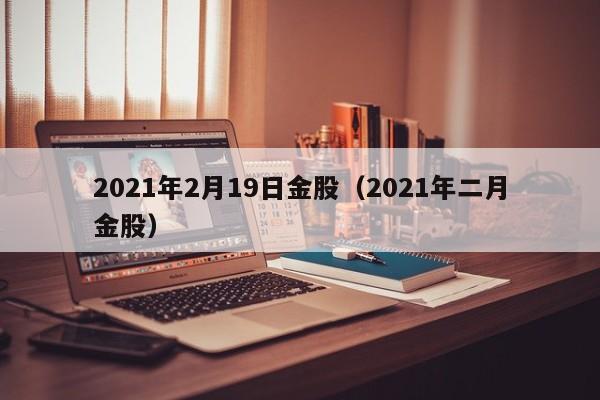 2021年2月19日金股（2021年二月金股）