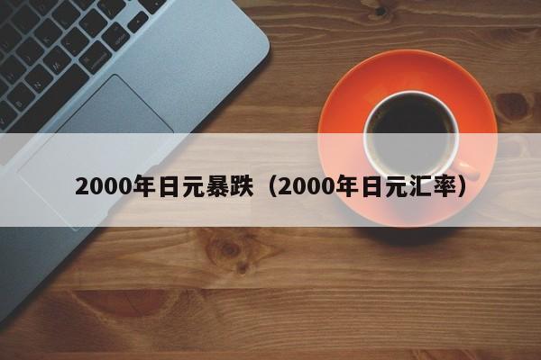 2000年日元暴跌（2000年日元汇率）