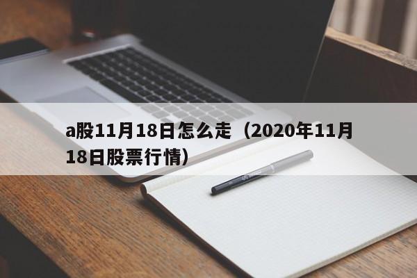 a股11月18日怎么走（2020年11月18日股票行情）