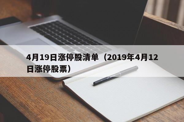 4月19日涨停股清单（2019年4月12日涨停股票）