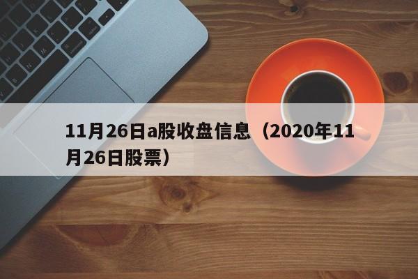 11月26日a股收盘信息（2020年11月26日股票）