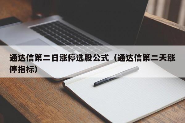 通达信第二日涨停选股公式（通达信第二天涨停指标）