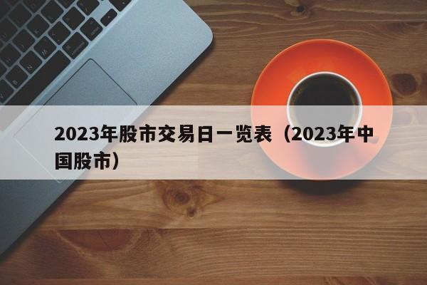 2023年股市交易日一览表（2023年中国股市）