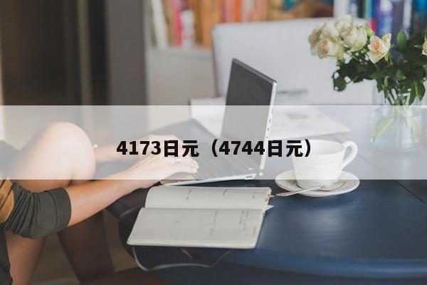 4173日元（4744日元）