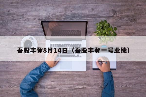 吾股丰登8月14日（吾股丰登一号业绩）