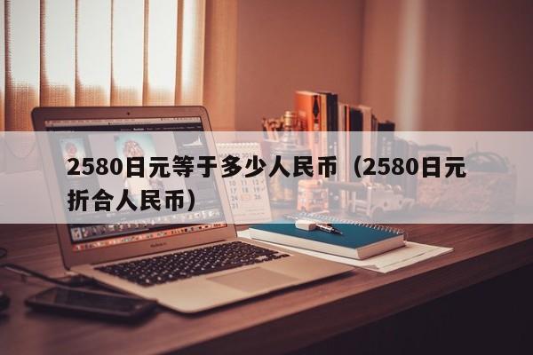 2580日元等于多少人民币（2580日元折合人民币）