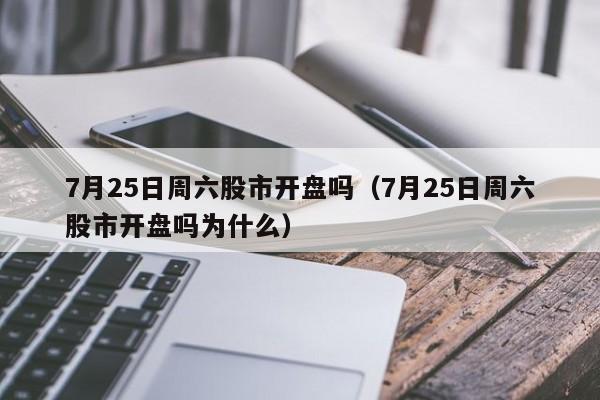 7月25日周六股市开盘吗（7月25日周六股市开盘吗为什么）