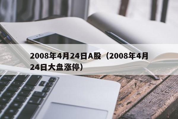 2008年4月24日A股（2008年4月24日大盘涨停）