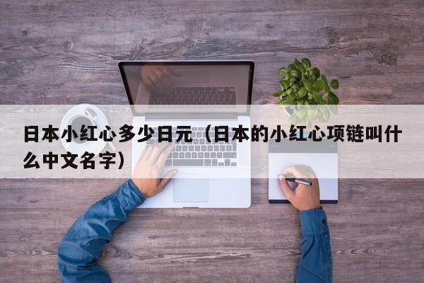 日本小红心多少日元（日本的小红心项链叫什么中文名字）