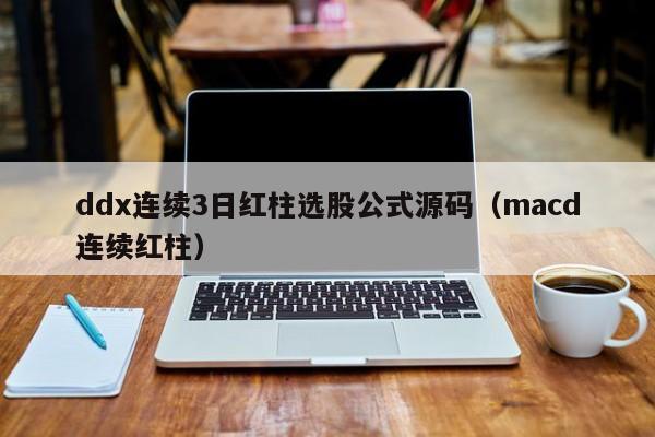 ddx连续3日红柱选股公式源码（macd连续红柱）