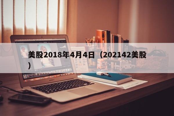 美股2018年4月4日（202142美股）