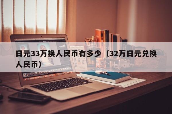 日元33万换人民币有多少（32万日元兑换人民币）