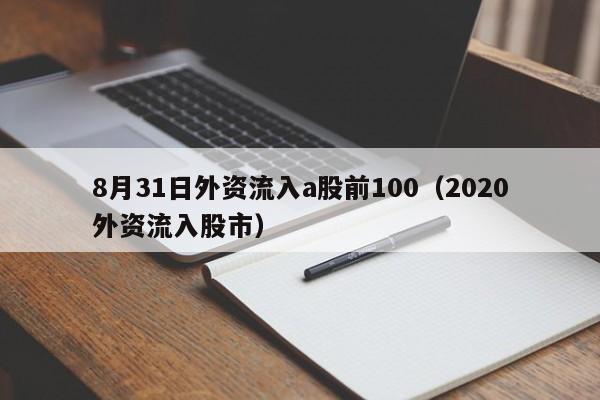 8月31日外资流入a股前100（2020外资流入股市）