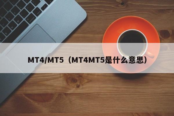 MT4/MT5（MT4MT5是什么意思）