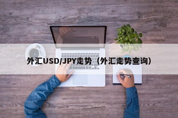 外汇USD/JPY走势（外汇走势查询）