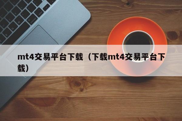 mt4交易平台下载（下载mt4交易平台下载）