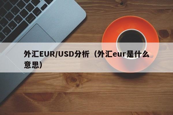 外汇EUR/USD分析（外汇eur是什么意思）