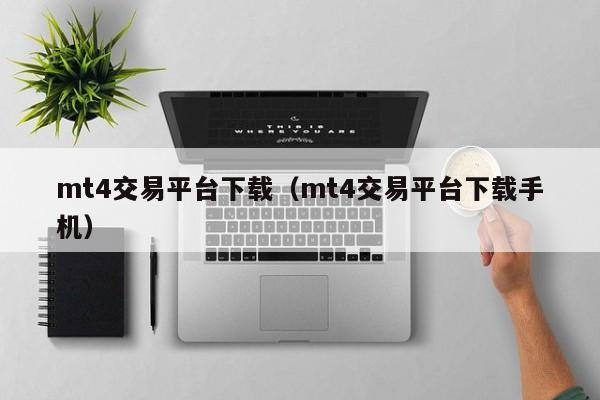 mt4交易平台下载（mt4交易平台下载手机）