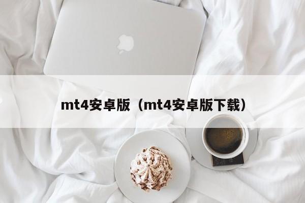 mt4安卓版（mt4安卓版下载）