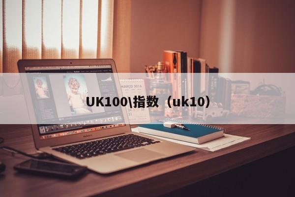 UK100\指数（uk10）