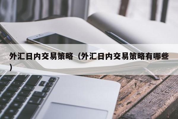 外汇日内交易策略（外汇日内交易策略有哪些）