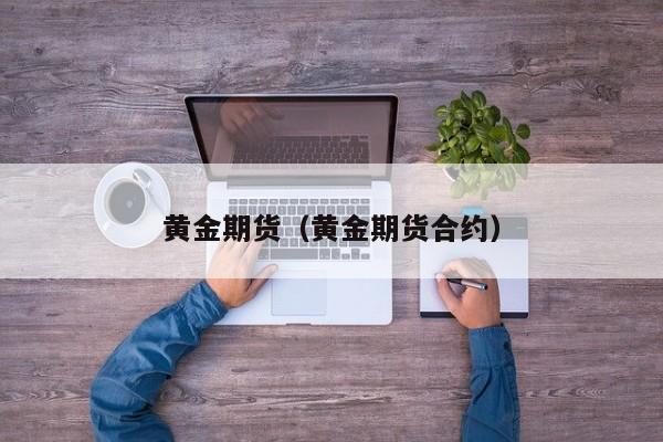 黄金期货（黄金期货合约）