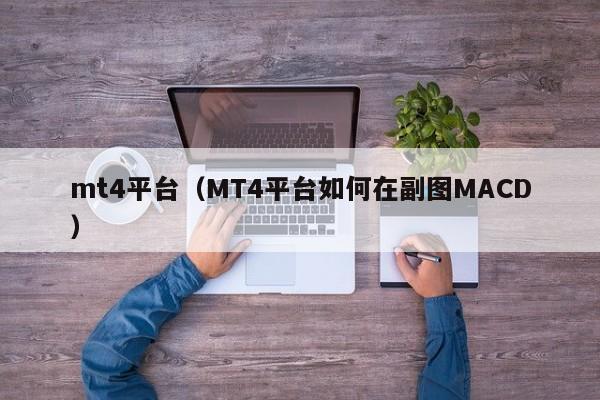 mt4平台（MT4平台如何在副图MACD）