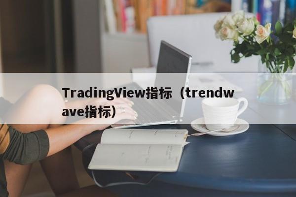 TradingView指标（trendwave指标）