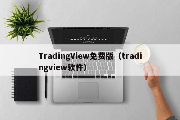 TradingView免费版（tradingview软件）